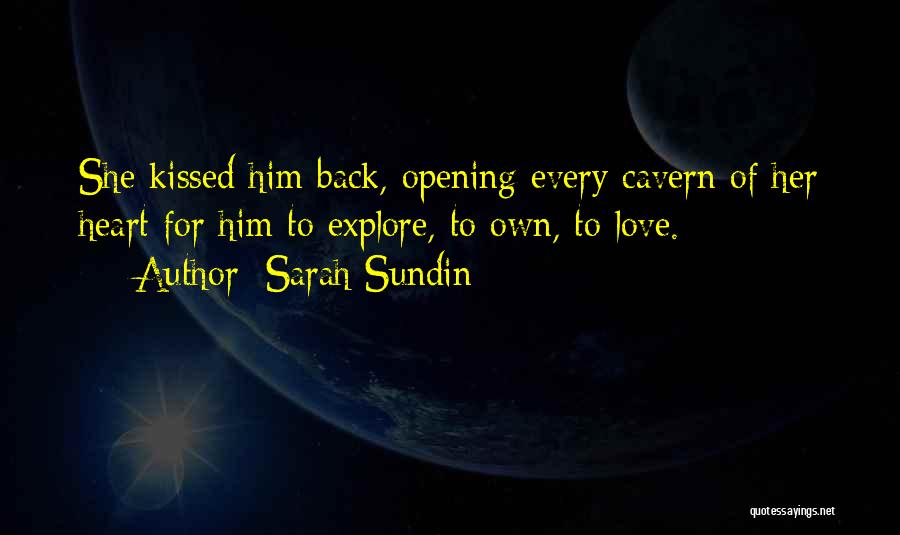 Sarah Sundin Quotes: She Kissed Him Back, Opening Every Cavern Of Her Heart For Him To Explore, To Own, To Love.