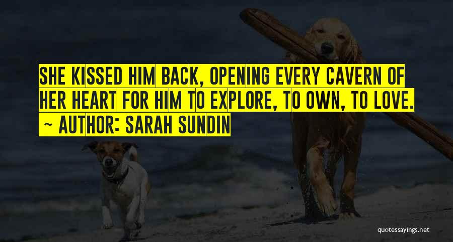 Sarah Sundin Quotes: She Kissed Him Back, Opening Every Cavern Of Her Heart For Him To Explore, To Own, To Love.