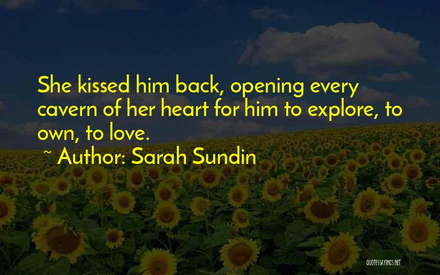 Sarah Sundin Quotes: She Kissed Him Back, Opening Every Cavern Of Her Heart For Him To Explore, To Own, To Love.