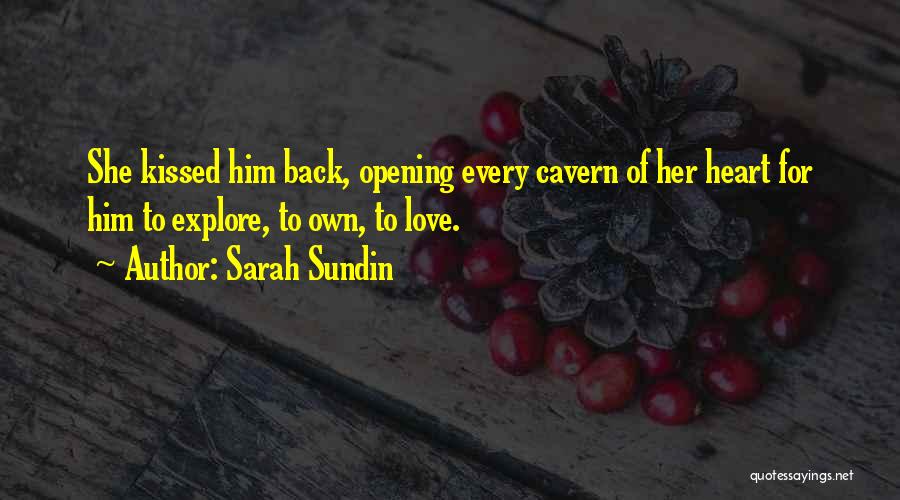 Sarah Sundin Quotes: She Kissed Him Back, Opening Every Cavern Of Her Heart For Him To Explore, To Own, To Love.
