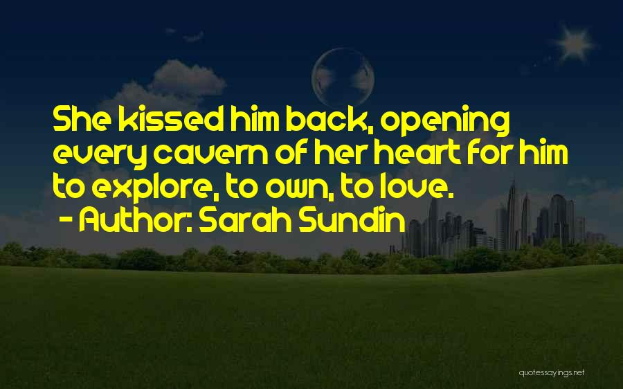 Sarah Sundin Quotes: She Kissed Him Back, Opening Every Cavern Of Her Heart For Him To Explore, To Own, To Love.