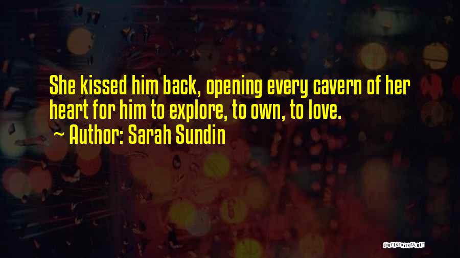 Sarah Sundin Quotes: She Kissed Him Back, Opening Every Cavern Of Her Heart For Him To Explore, To Own, To Love.