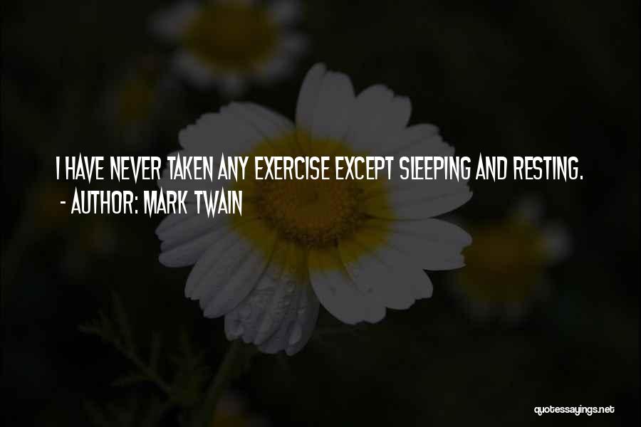 Mark Twain Quotes: I Have Never Taken Any Exercise Except Sleeping And Resting.