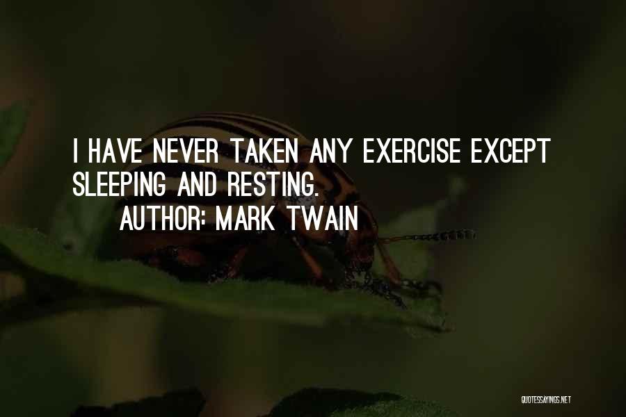 Mark Twain Quotes: I Have Never Taken Any Exercise Except Sleeping And Resting.
