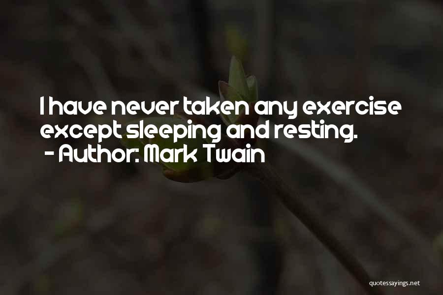 Mark Twain Quotes: I Have Never Taken Any Exercise Except Sleeping And Resting.