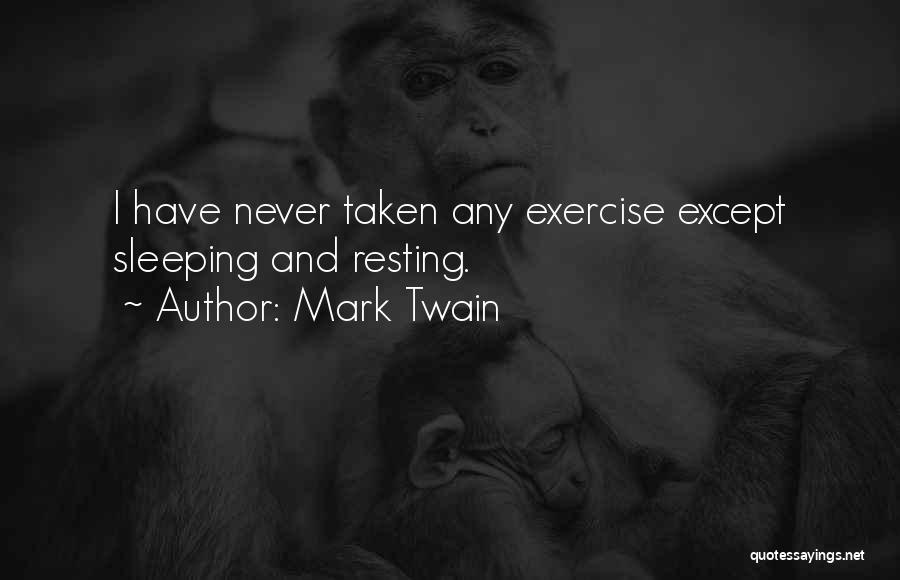 Mark Twain Quotes: I Have Never Taken Any Exercise Except Sleeping And Resting.