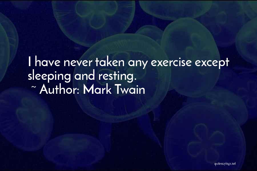 Mark Twain Quotes: I Have Never Taken Any Exercise Except Sleeping And Resting.