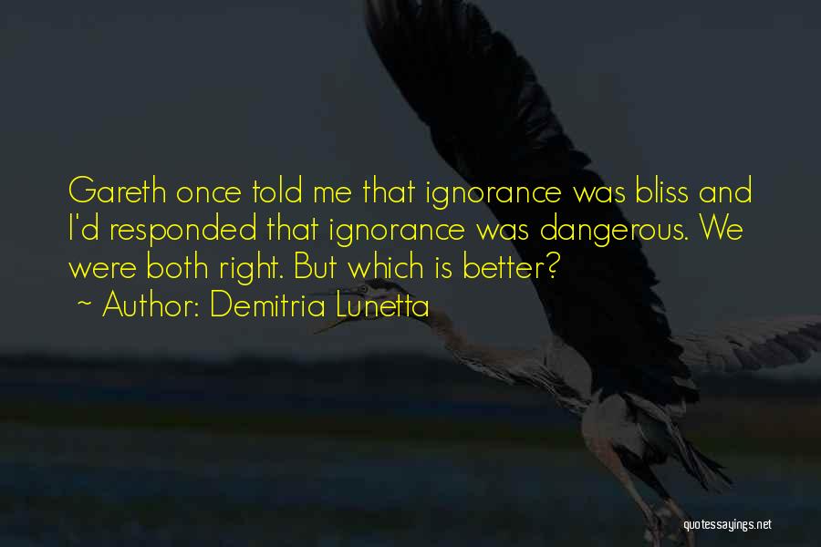 Demitria Lunetta Quotes: Gareth Once Told Me That Ignorance Was Bliss And I'd Responded That Ignorance Was Dangerous. We Were Both Right. But