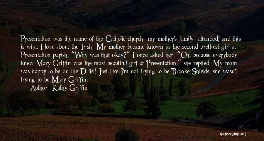 Kathy Griffin Quotes: Presentation Was The Name Of The Catholic Church [my Mother's Family] Attended, And This Is What I Love About The