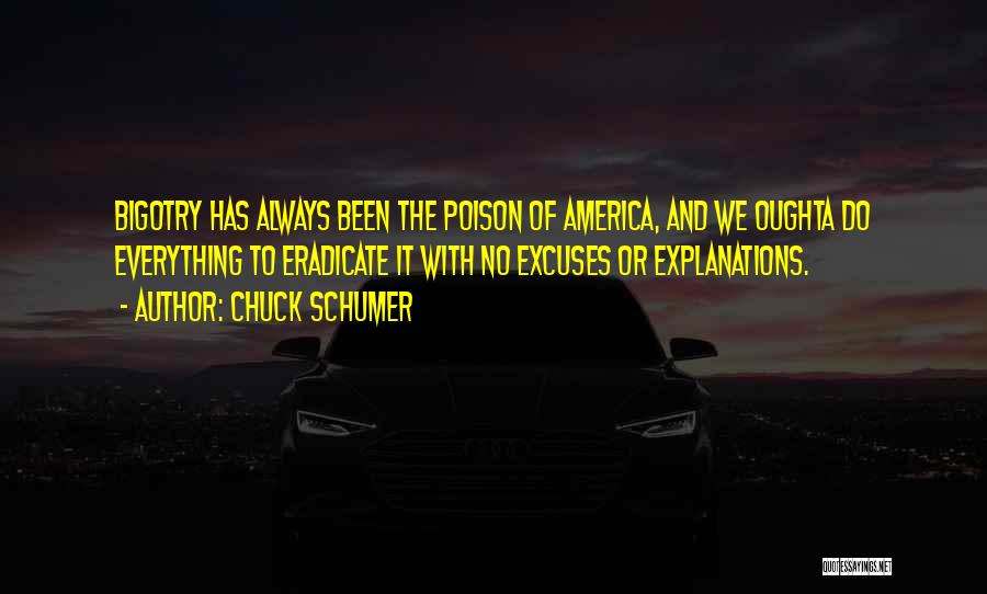 Chuck Schumer Quotes: Bigotry Has Always Been The Poison Of America, And We Oughta Do Everything To Eradicate It With No Excuses Or