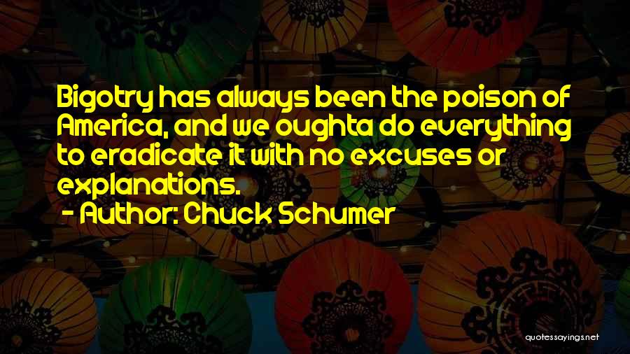 Chuck Schumer Quotes: Bigotry Has Always Been The Poison Of America, And We Oughta Do Everything To Eradicate It With No Excuses Or