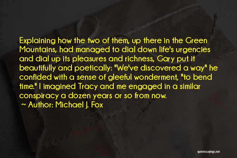 Michael J. Fox Quotes: Explaining How The Two Of Them, Up There In The Green Mountains, Had Managed To Dial Down Life's Urgencies And