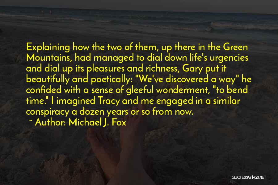 Michael J. Fox Quotes: Explaining How The Two Of Them, Up There In The Green Mountains, Had Managed To Dial Down Life's Urgencies And