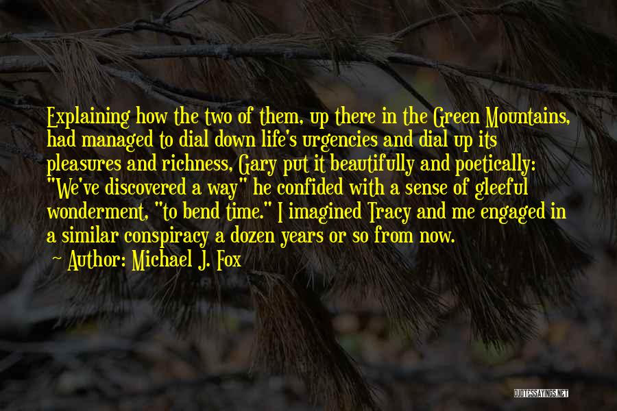 Michael J. Fox Quotes: Explaining How The Two Of Them, Up There In The Green Mountains, Had Managed To Dial Down Life's Urgencies And