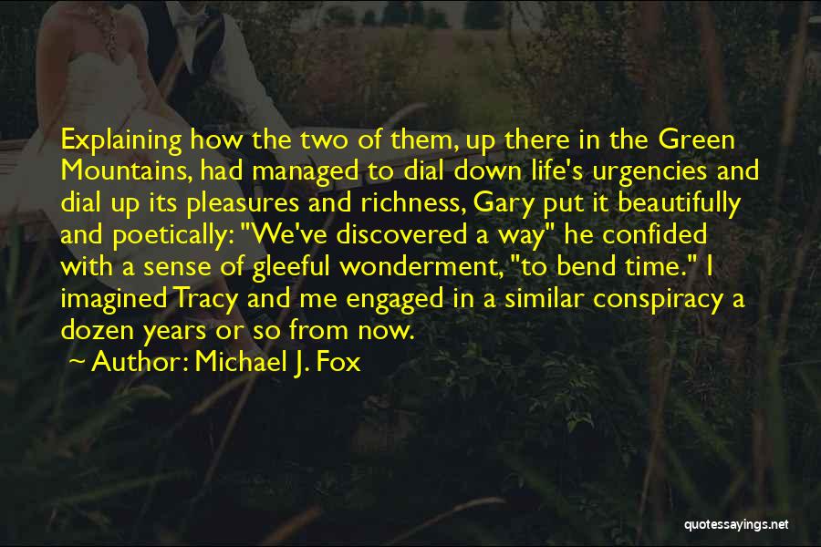 Michael J. Fox Quotes: Explaining How The Two Of Them, Up There In The Green Mountains, Had Managed To Dial Down Life's Urgencies And