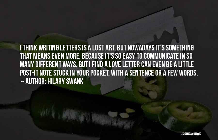 Hilary Swank Quotes: I Think Writing Letters Is A Lost Art, But Nowadays It's Something That Means Even More, Because It's So Easy