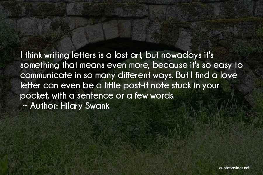 Hilary Swank Quotes: I Think Writing Letters Is A Lost Art, But Nowadays It's Something That Means Even More, Because It's So Easy