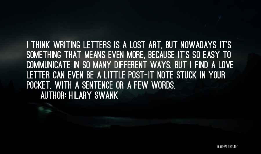 Hilary Swank Quotes: I Think Writing Letters Is A Lost Art, But Nowadays It's Something That Means Even More, Because It's So Easy