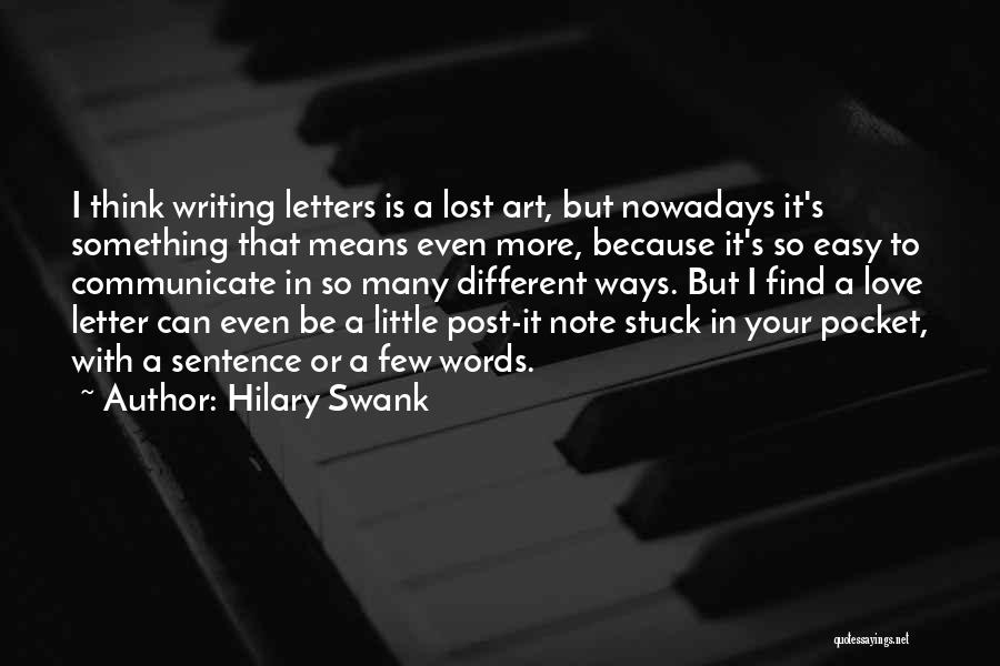 Hilary Swank Quotes: I Think Writing Letters Is A Lost Art, But Nowadays It's Something That Means Even More, Because It's So Easy