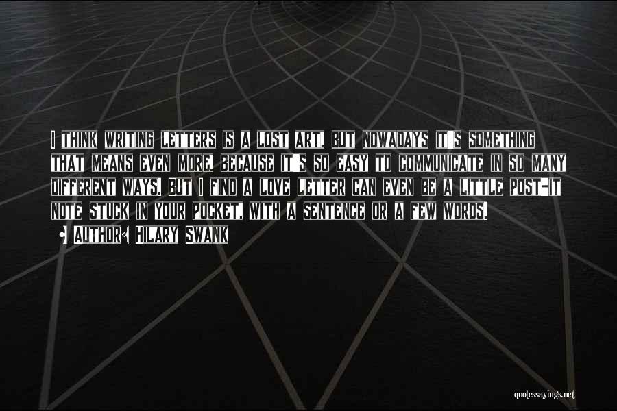 Hilary Swank Quotes: I Think Writing Letters Is A Lost Art, But Nowadays It's Something That Means Even More, Because It's So Easy