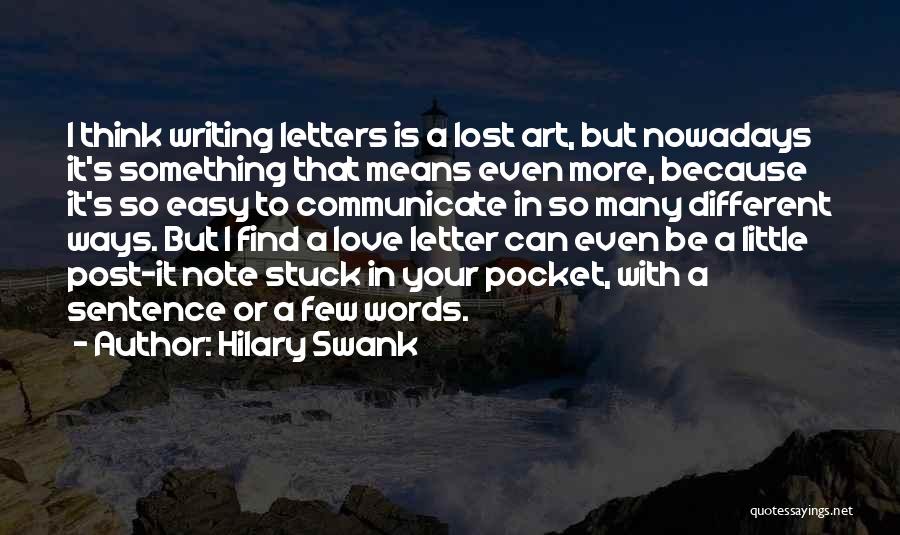 Hilary Swank Quotes: I Think Writing Letters Is A Lost Art, But Nowadays It's Something That Means Even More, Because It's So Easy