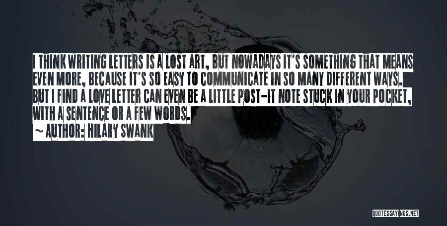 Hilary Swank Quotes: I Think Writing Letters Is A Lost Art, But Nowadays It's Something That Means Even More, Because It's So Easy