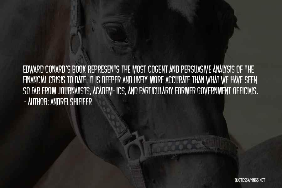 Andrei Shleifer Quotes: Edward Conard's Book Represents The Most Cogent And Persuasive Analysis Of The Financial Crisis To Date. It Is Deeper And