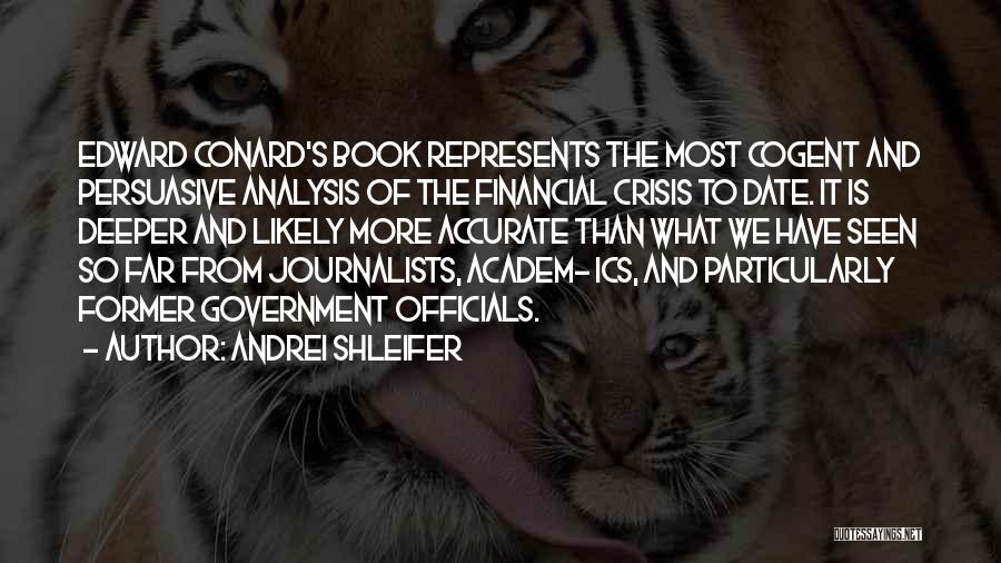 Andrei Shleifer Quotes: Edward Conard's Book Represents The Most Cogent And Persuasive Analysis Of The Financial Crisis To Date. It Is Deeper And