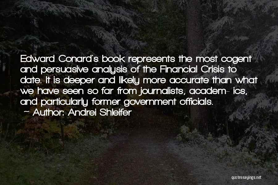 Andrei Shleifer Quotes: Edward Conard's Book Represents The Most Cogent And Persuasive Analysis Of The Financial Crisis To Date. It Is Deeper And