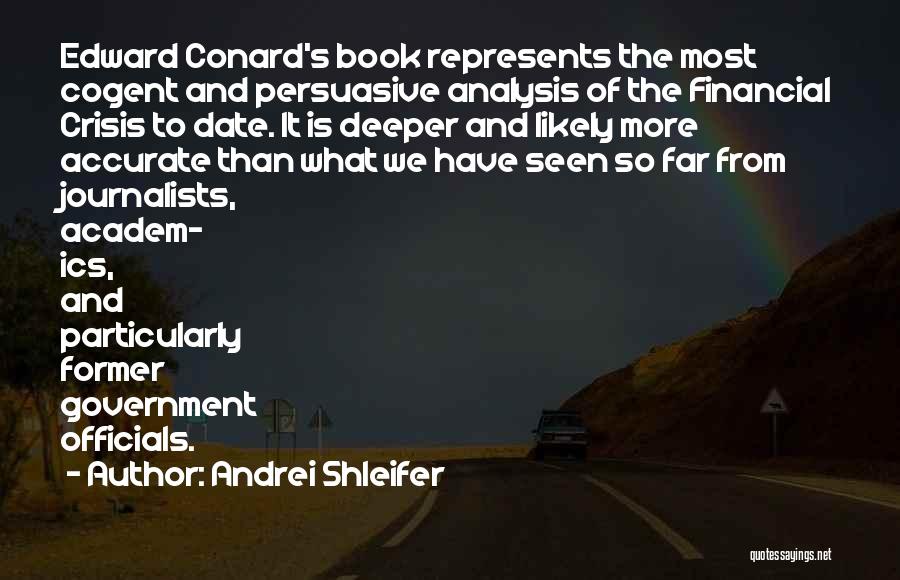 Andrei Shleifer Quotes: Edward Conard's Book Represents The Most Cogent And Persuasive Analysis Of The Financial Crisis To Date. It Is Deeper And