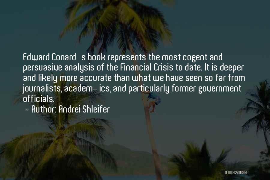 Andrei Shleifer Quotes: Edward Conard's Book Represents The Most Cogent And Persuasive Analysis Of The Financial Crisis To Date. It Is Deeper And