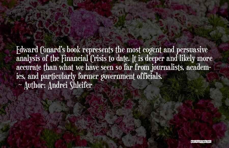 Andrei Shleifer Quotes: Edward Conard's Book Represents The Most Cogent And Persuasive Analysis Of The Financial Crisis To Date. It Is Deeper And