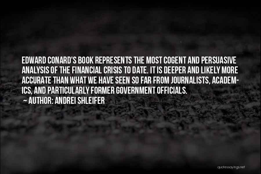 Andrei Shleifer Quotes: Edward Conard's Book Represents The Most Cogent And Persuasive Analysis Of The Financial Crisis To Date. It Is Deeper And