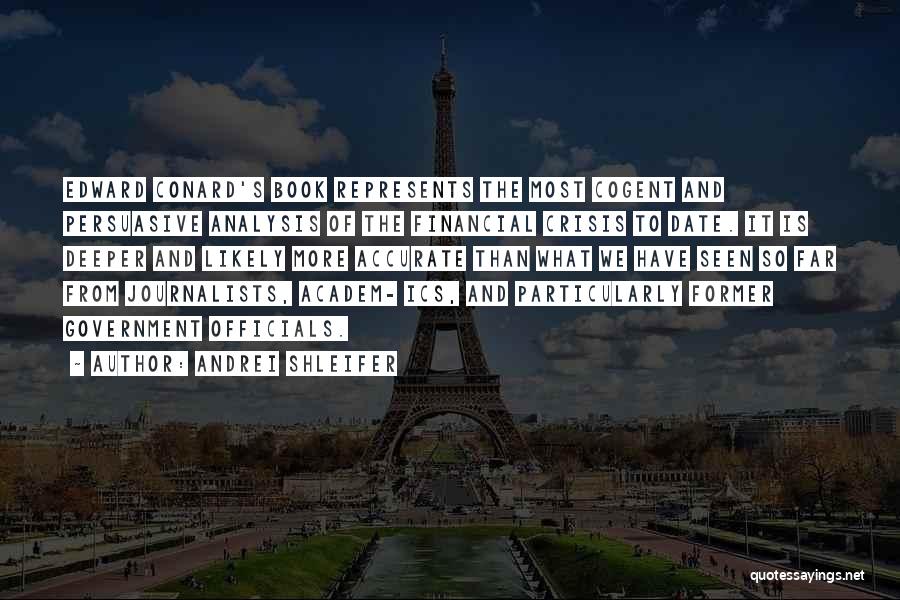 Andrei Shleifer Quotes: Edward Conard's Book Represents The Most Cogent And Persuasive Analysis Of The Financial Crisis To Date. It Is Deeper And