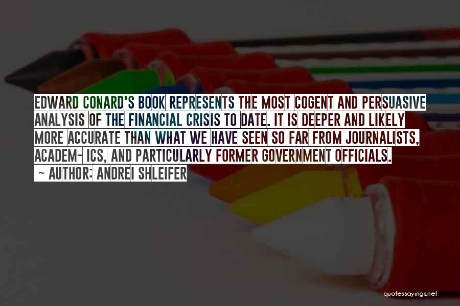 Andrei Shleifer Quotes: Edward Conard's Book Represents The Most Cogent And Persuasive Analysis Of The Financial Crisis To Date. It Is Deeper And