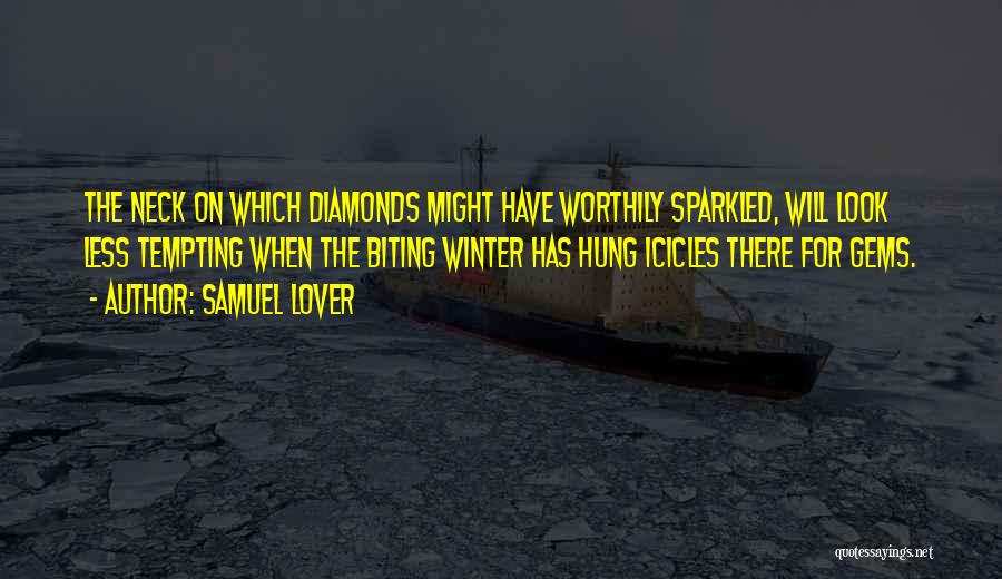 Samuel Lover Quotes: The Neck On Which Diamonds Might Have Worthily Sparkled, Will Look Less Tempting When The Biting Winter Has Hung Icicles