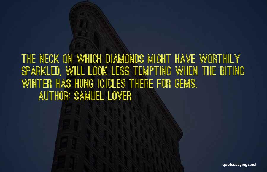 Samuel Lover Quotes: The Neck On Which Diamonds Might Have Worthily Sparkled, Will Look Less Tempting When The Biting Winter Has Hung Icicles