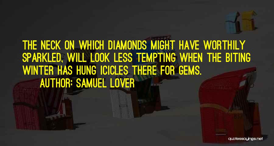 Samuel Lover Quotes: The Neck On Which Diamonds Might Have Worthily Sparkled, Will Look Less Tempting When The Biting Winter Has Hung Icicles