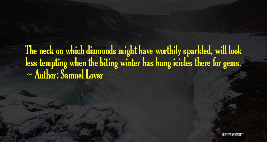 Samuel Lover Quotes: The Neck On Which Diamonds Might Have Worthily Sparkled, Will Look Less Tempting When The Biting Winter Has Hung Icicles