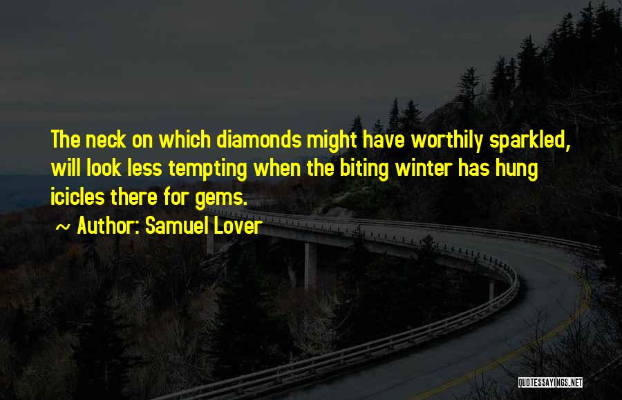 Samuel Lover Quotes: The Neck On Which Diamonds Might Have Worthily Sparkled, Will Look Less Tempting When The Biting Winter Has Hung Icicles