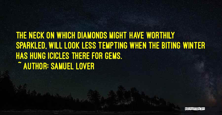 Samuel Lover Quotes: The Neck On Which Diamonds Might Have Worthily Sparkled, Will Look Less Tempting When The Biting Winter Has Hung Icicles