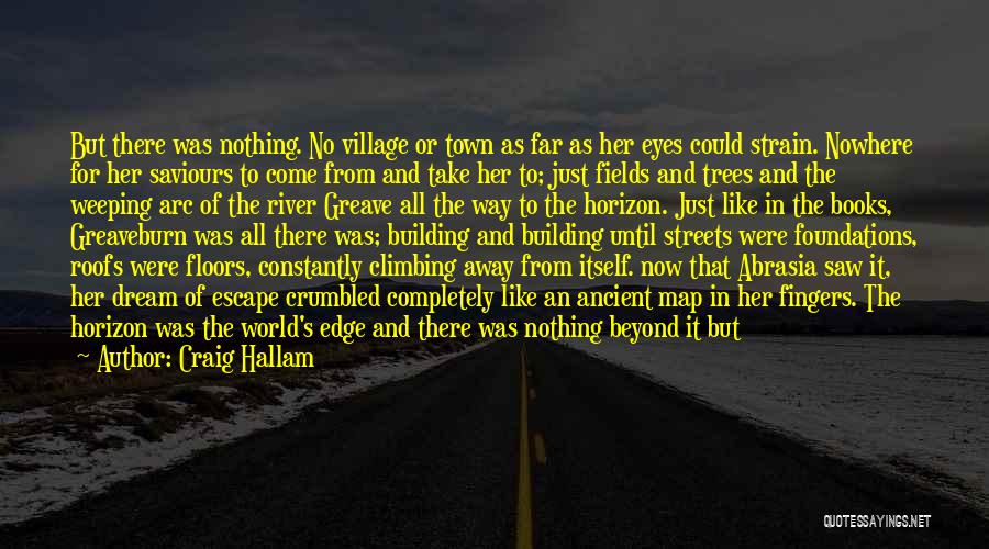 Craig Hallam Quotes: But There Was Nothing. No Village Or Town As Far As Her Eyes Could Strain. Nowhere For Her Saviours To