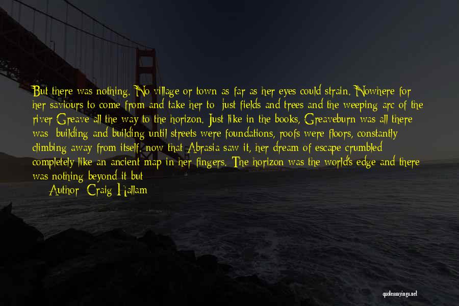 Craig Hallam Quotes: But There Was Nothing. No Village Or Town As Far As Her Eyes Could Strain. Nowhere For Her Saviours To