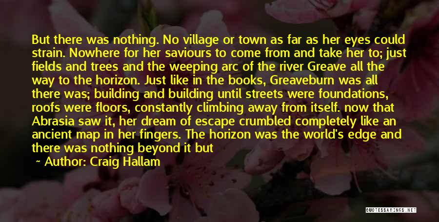 Craig Hallam Quotes: But There Was Nothing. No Village Or Town As Far As Her Eyes Could Strain. Nowhere For Her Saviours To