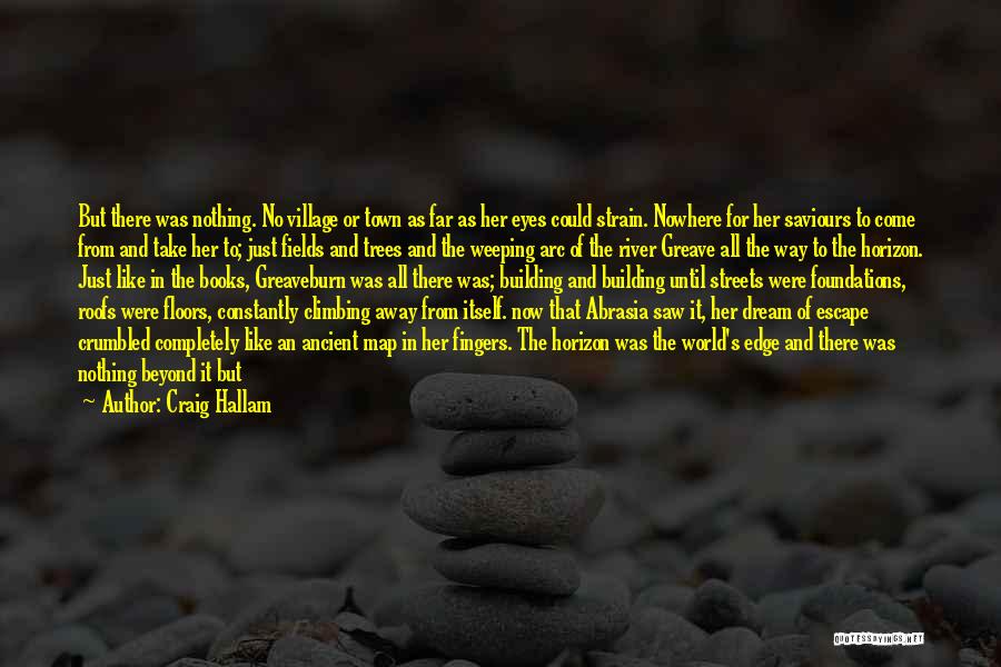 Craig Hallam Quotes: But There Was Nothing. No Village Or Town As Far As Her Eyes Could Strain. Nowhere For Her Saviours To