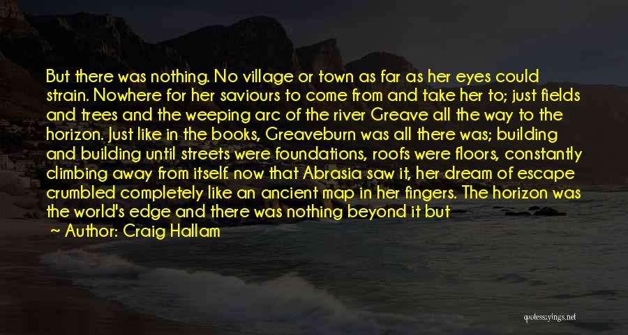 Craig Hallam Quotes: But There Was Nothing. No Village Or Town As Far As Her Eyes Could Strain. Nowhere For Her Saviours To