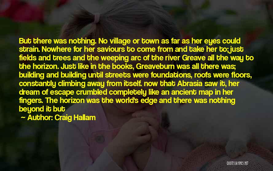 Craig Hallam Quotes: But There Was Nothing. No Village Or Town As Far As Her Eyes Could Strain. Nowhere For Her Saviours To