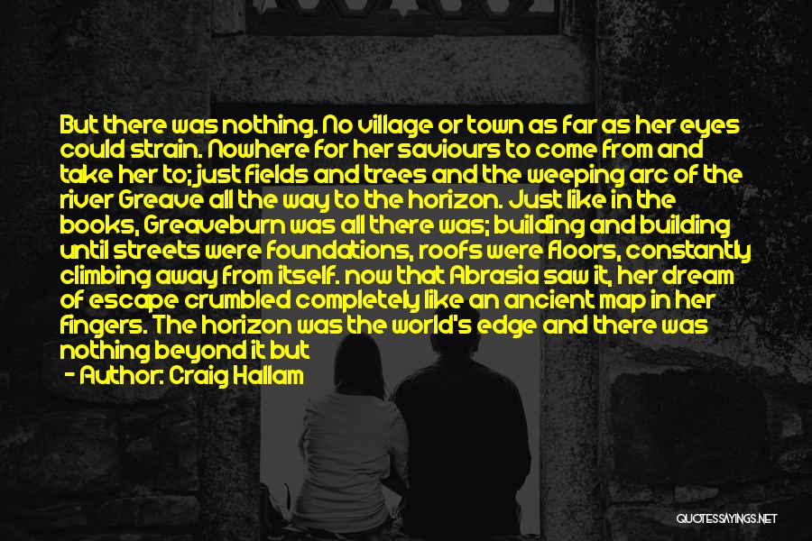 Craig Hallam Quotes: But There Was Nothing. No Village Or Town As Far As Her Eyes Could Strain. Nowhere For Her Saviours To