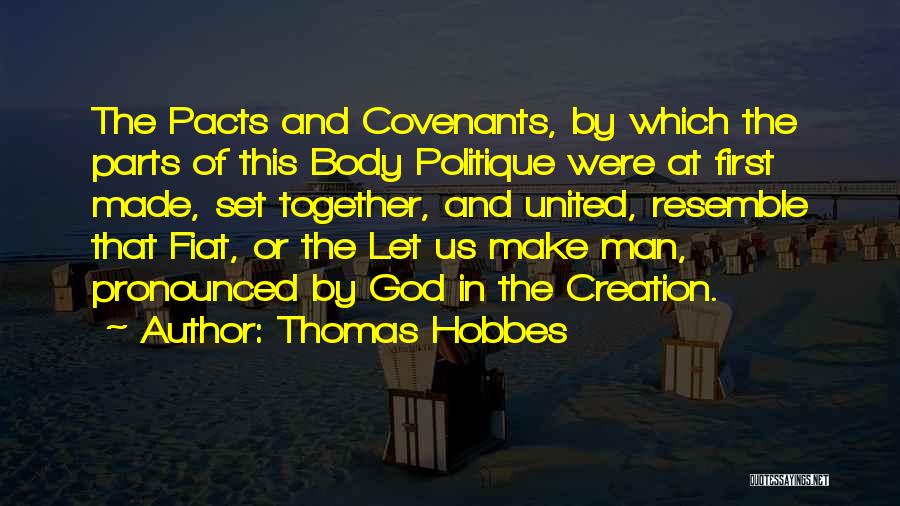 Thomas Hobbes Quotes: The Pacts And Covenants, By Which The Parts Of This Body Politique Were At First Made, Set Together, And United,