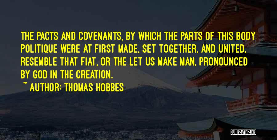 Thomas Hobbes Quotes: The Pacts And Covenants, By Which The Parts Of This Body Politique Were At First Made, Set Together, And United,